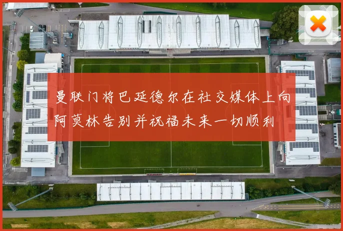 曼联门将巴延德尔在社交媒体上向阿莫林告别并祝福未来一切顺利