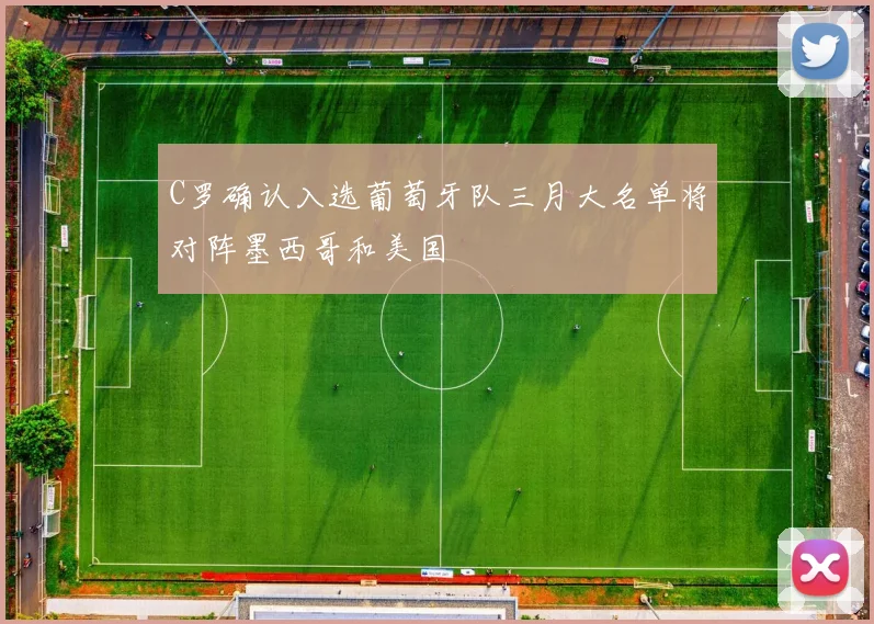 C罗确认入选葡萄牙队三月大名单将对阵墨西哥和美国