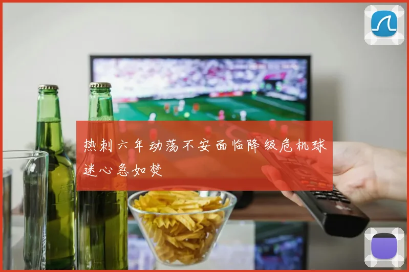 热刺六年动荡不安面临降级危机球迷心急如焚
